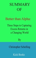 Summary of Better than Alpha: Three Steps to Capturing Excess Returns in a Changing World By Christopher Schelling B09SV37QMV Book Cover