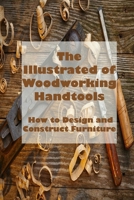 The Illustrated of Woodworking Handtools: How to Design and Construct Furniture: The Illustrated Workshop B08ZVVPT9Q Book Cover