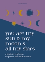 You are My Sun and My Moon and All My Stars: A book to celebrate, uplift and empower women 1841815705 Book Cover