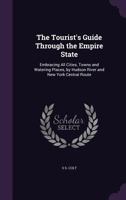 The Tourist's Guide Through the Empire State: Embracing All Cities, Towns and Watering Places, by Hudson River and New York Central Route 1358283249 Book Cover