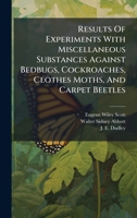 Results Of Experiments With Miscellaneous Substances Against Bedbugs, Cockroaches, Clothes Moths, And Carpet Beetles 1024763609 Book Cover