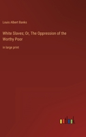 White Slaves; Or, The Oppression of the Worthy Poor: in large print 3387058004 Book Cover