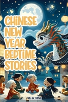 Chinese New Year: Fascinating and Exciting Lunar New Year Bedtime Stories for Kids B0CS2G6SDX Book Cover