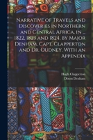Narrative of Travels and Discoveries in Northern and Central Africa, in ... 1822, 1823 and 1824, by Major Denham, Capt. Clapperton and Dr. Oudney. With an Appendix 1015891292 Book Cover