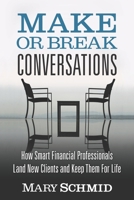 Make or Break Conversations : How Smart Financial Professionals Land New Clients and Keep Them for Life 1952233259 Book Cover