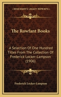 The Rowfant Books: A Selection Of One Hundred Titles From The Collection Of Frederick Locker-Lampson (1906) 1104327058 Book Cover