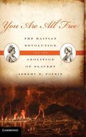 You Are All Free: The Haitian Revolution and the Abolition of Slavery 0521731941 Book Cover