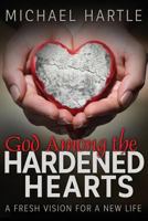 God Among the Hardened Hearts: A Fresh Vision for a New Life 1533417296 Book Cover