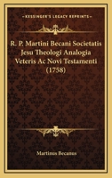 R. P. Martini Becani Societatis Jesu Theologi Analogia Veteris Ac Novi Testamenti (1758) 116701507X Book Cover