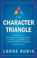 The Character Triangle - Build Character, Have an Impact, and Inspire Others 193678260X Book Cover