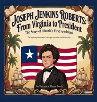 Joseph Jenkins Roberts From Virginia to President: The Story of Liberia's First President (The Coloring History) B0GWQ8P1LD Book Cover