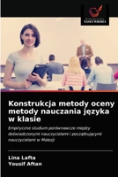 Konstrukcja metody oceny metody nauczania języka w klasie: Empiryczne studium porównawcze między doświadczonymi nauczycielami i początkującymi nauczycielami w Malezji 620289086X Book Cover