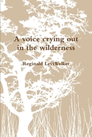 A voice crying out in the wilderness 1458372863 Book Cover