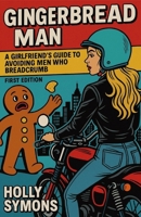 Gingerbread Man: A Girlfriend's Guide to Avoiding Men Who Breadcrumb 1923567462 Book Cover