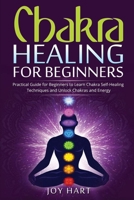 Chakra Healing for Beginners: Practical Guide for Beginners to Learn Chakra Self-Healing Techniques and Unlock Chakras and Energy 1701646072 Book Cover