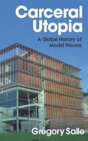 Carceral Utopia: A Global History of Model Prisons 1509571469 Book Cover