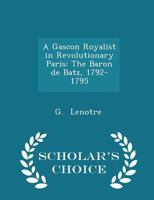 A Gascon Royalist in Revolutionary Paris: The Baron de Batz, 1792-1795 1016930615 Book Cover