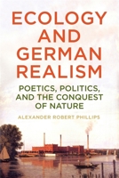 Ecology and German Realism: Poetics, Politics, and the Conquest of Nature (Studies in German Literature Linguistics and Culture) 1640142010 Book Cover