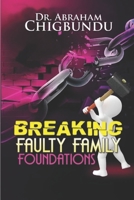 Breaking Faulty Family Foundations B09GJGBGH6 Book Cover