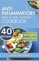 Anti-Inflammatory Diet Slow Cooker Cookbook: 40 Quick and Healthy Crockpot Meals to Heal Chronic Inflammation. B0CNM7RVRP Book Cover