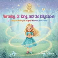 Wrenley, Dr. King, and the Silly Shoes : A Magical Meeting of Laughter, Kindness, and Dreams 1972087606 Book Cover