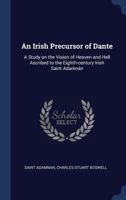 An Irish Precursor Of Dante: A Study On The Vision Of Heaven And Hell Ascribed To The Eighth Century Irish St. Adamnan, With Translation Of The Irish Text 1519704763 Book Cover