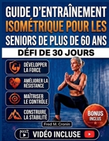 GUIDE D’ENTRAÎNEMENT ISOMÉTRIQUE POUR LES SENIORS DE PLUS DE 60 ANS: Un programme de renforcement doux pour améliorer l'équilibre, la souplesse, la ... et l'autonomie avec l'âge (French Edition) B0H363X8B8 Book Cover