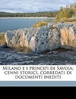 Milano E I Principi Di Savoia: Cenni Storici Corredati Di Documenti Inediti 1147319030 Book Cover