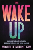 The Wake Up: Closing the Gap Between Good Intentions and Real Change 0306847221 Book Cover
