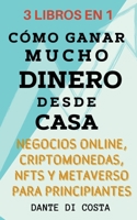 3 Libros en 1 Cómo Ganar Mucho Dinero Desde Casa Negocios Online, Criptomonedas, NFTs y Metaverso Para Principiantes B0BSQV5XF2 Book Cover