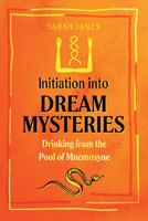 Initiation into Dream Mysteries: Drinking from the Pool of Mnemosyne 164411514X Book Cover