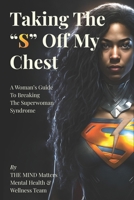 Taking The S off my Chest: A Women's Guide To Breaking the Superwoman Syndrome B0BZF4Z5GH Book Cover