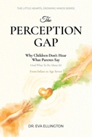 The Perception Gap: Why Children Don't Hear What Parents Say (And What to Do About It) (The Little Hearts, Growing Minds) 1066695636 Book Cover