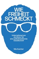 Wie Freiheit schmeckt: Unternehmertum als Motor für eine selbstbestimmte Gesellschaft 3347300467 Book Cover