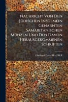 Nachricht Von Den Jüdischen Insgemein Genarnten Samaritanischen Münzen Und Den Davon Herausgekommenen Schriften... 1271701383 Book Cover