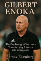 GILBERT ENOKA: The Psychology of Success – Transforming Athletes into Champions B0FQTCNJH1 Book Cover