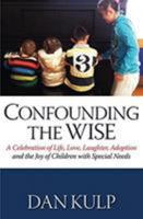 Confounding the Wise: A Celebration of Life, Love, Laughter, Adoption and the Joy of Children with Special Needs 0692444238 Book Cover