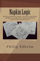 Napkin Logic: 48 Great Business Ideas, Lessons, and Rules 1494904659 Book Cover