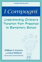 I Compagni: Understanding Children's Transition from Preschool to Elementary School (Sociology of Education Series (New York, N.Y.).) 0807746185 Book Cover