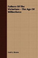 Fathers of the Victorians: the Age of Wilberforce 1406705055 Book Cover