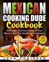 Mexican Cooking Dude Cookbook -- Authentic Mexican Recipes from Mexico and the American Southwest: New Edition Including Tips for Instant Pot and Ninja Foodi 1095782908 Book Cover