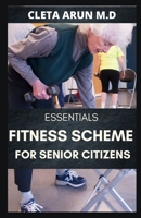 Essential Fitness Scheme for Senior Citizens: A Guide to Help Keep the Human Muscles Strong, Flexible and Fit even at Old Age B08P5MTYMQ Book Cover