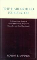 The Hard-Boiled Explicator: A Guide to the Study of Dashiell Hammett, Raymond Chandler and Ross Macdonald 0810843463 Book Cover