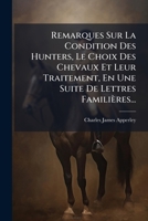 Remarques Sur La Condition Des Hunters, Le Choix Des Chevaux Et Leur Traitement, En Une Suite De Lettres Familières... 1277235074 Book Cover