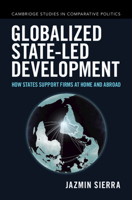 Globalized State-Led Development: How States Support Firms at Home and Abroad 1009875221 Book Cover
