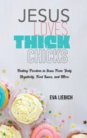 Jesus Loves Thick Chicks: Finding Freedom in Jesus from Body Negativity, Food Issues, and More 1637461488 Book Cover