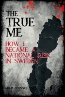 The True Me: How I Became a National Risk in Sweden (True Story): How I Became a National Risk in Sweden 9153115368 Book Cover