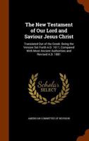 The New Testament of Our Lord and Saviour Jesus Christ, Translated Out of the Greek: Being the Version Set Forth A.D. 1611 Compared with Most Ancient Authorities and Revised A.D. 1881 1345142064 Book Cover