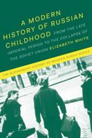 A Modern History of Russian Childhood: From the Late Imperial Period to the Collapse of the Soviet Union (The Bloomsbury History of Modern Russia Series) 1474240216 Book Cover