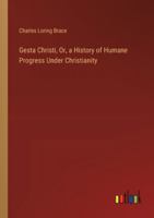 Gesta Christi, Or, a History of Humane Progress Under Christianity 3385107199 Book Cover
